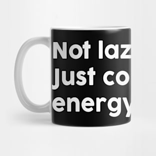 Not Lazy Just Conserving Energy Mug